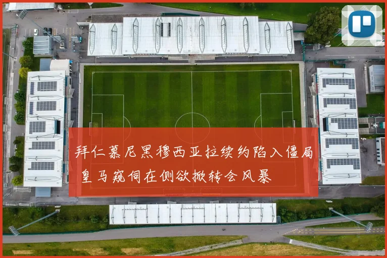 拜仁慕尼黑穆西亚拉续约陷入僵局 皇马窥伺在侧欲掀转会风暴